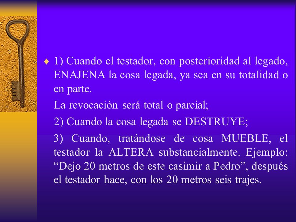 1) Cuando el testador, con posterioridad al legado, ENAJENA la cosa legada, ya sea en su totalidad o en parte.