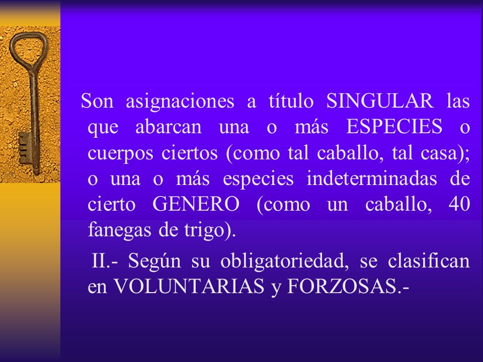 Son asignaciones a título SINGULAR las que abarcan una o más ESPECIES o cuerpos ciertos (como tal caballo, tal casa); o una o más especies indeterminadas de cierto GENERO (como un caballo, 40 fanegas de trigo).