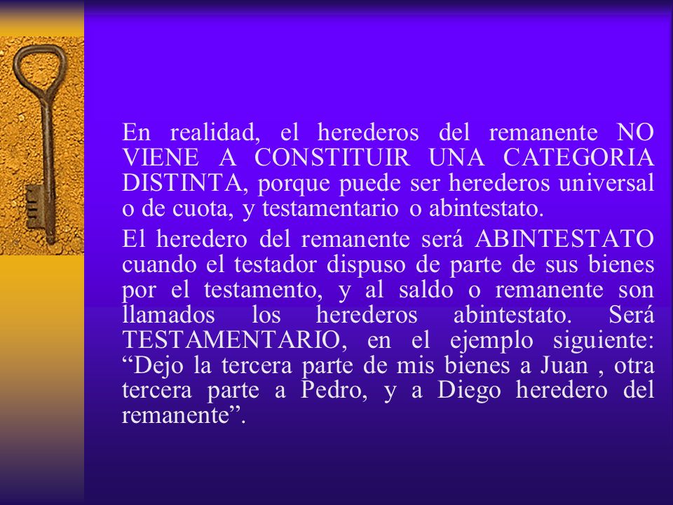 En realidad, el herederos del remanente NO VIENE A CONSTITUIR UNA CATEGORIA DISTINTA, porque puede ser herederos universal o de cuota, y testamentario o abintestato.