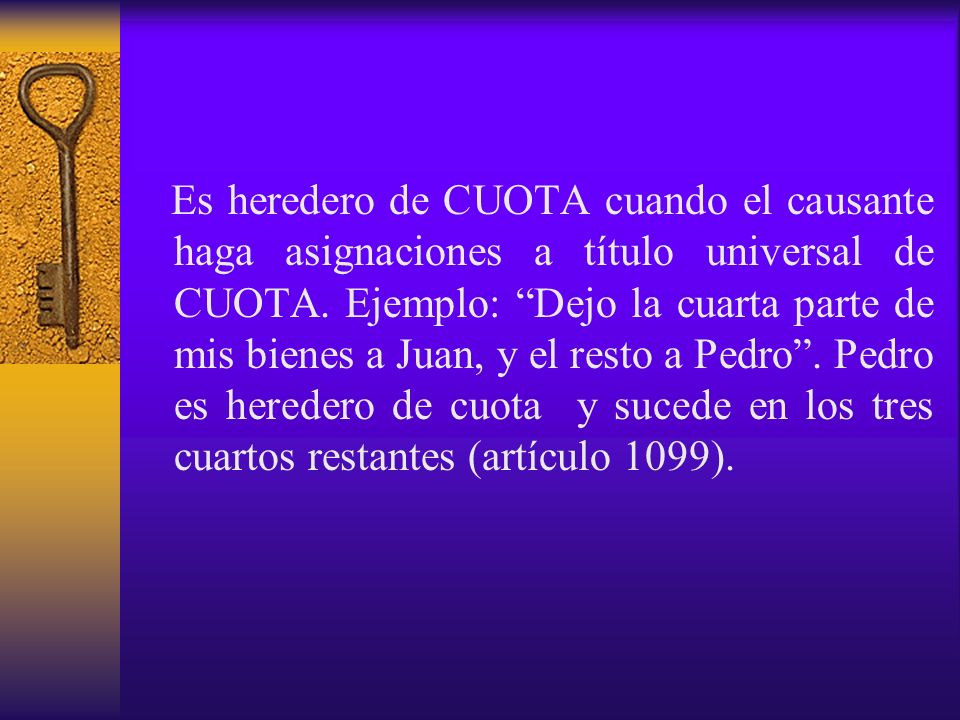 Es heredero de CUOTA cuando el causante haga asignaciones a título universal de CUOTA.