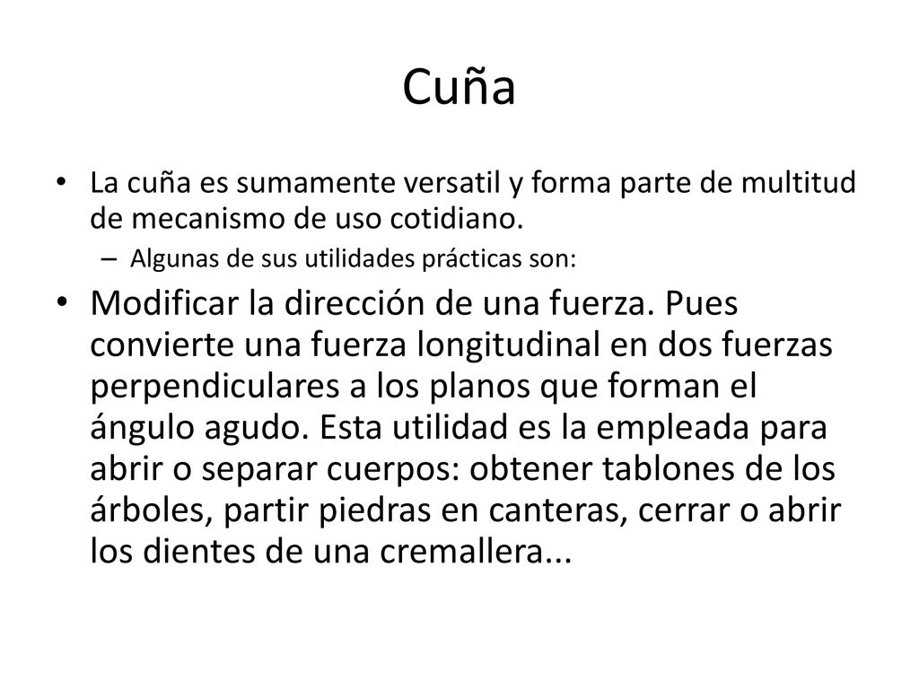 Cuña La cuña es sumamente versatil y forma parte de multitud de mecanismo de uso cotidiano. Algunas de sus utilidades prácticas son: