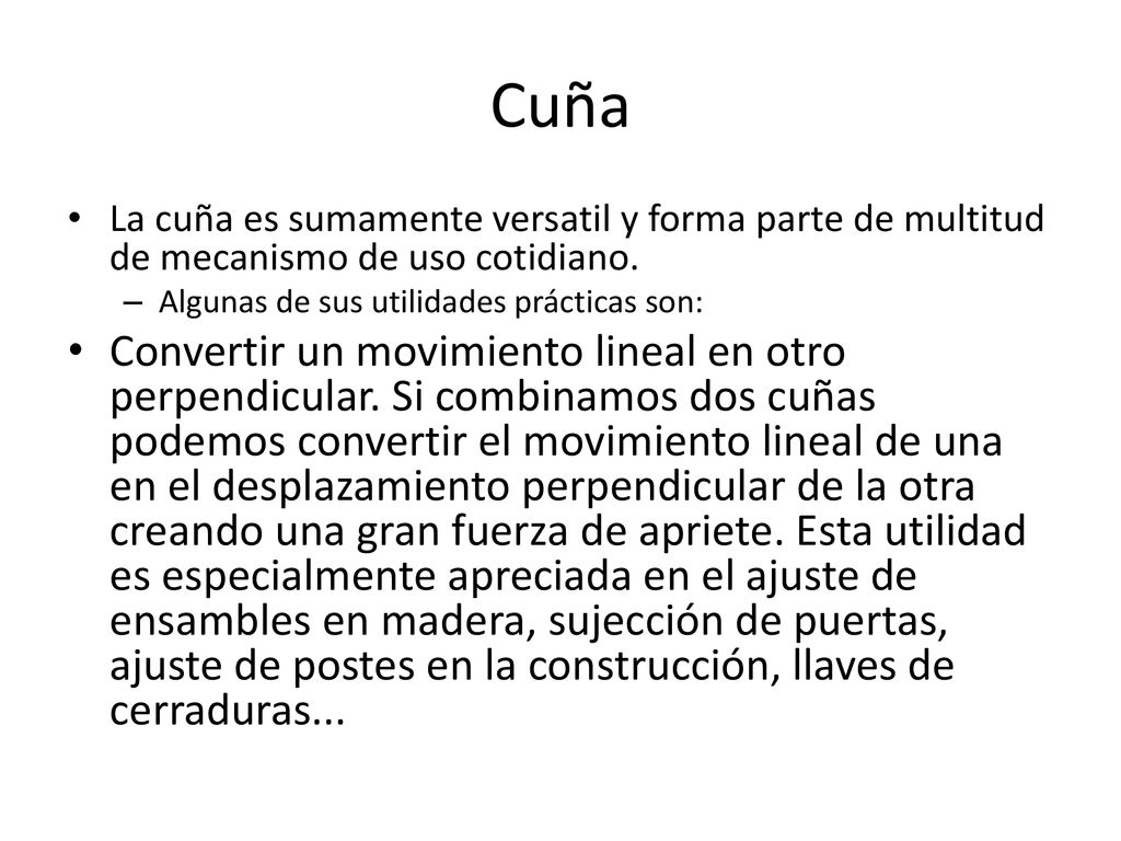 Cuña La cuña es sumamente versatil y forma parte de multitud de mecanismo de uso cotidiano. Algunas de sus utilidades prácticas son: