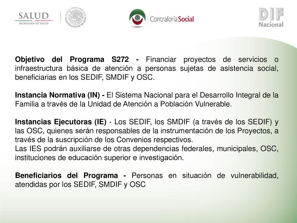 Objetivo del Programa S272 - Financiar proyectos de servicios o infraestructura básica de atención a personas sujetas de asistencia social, beneficiarias en los SEDIF, SMDIF y OSC.