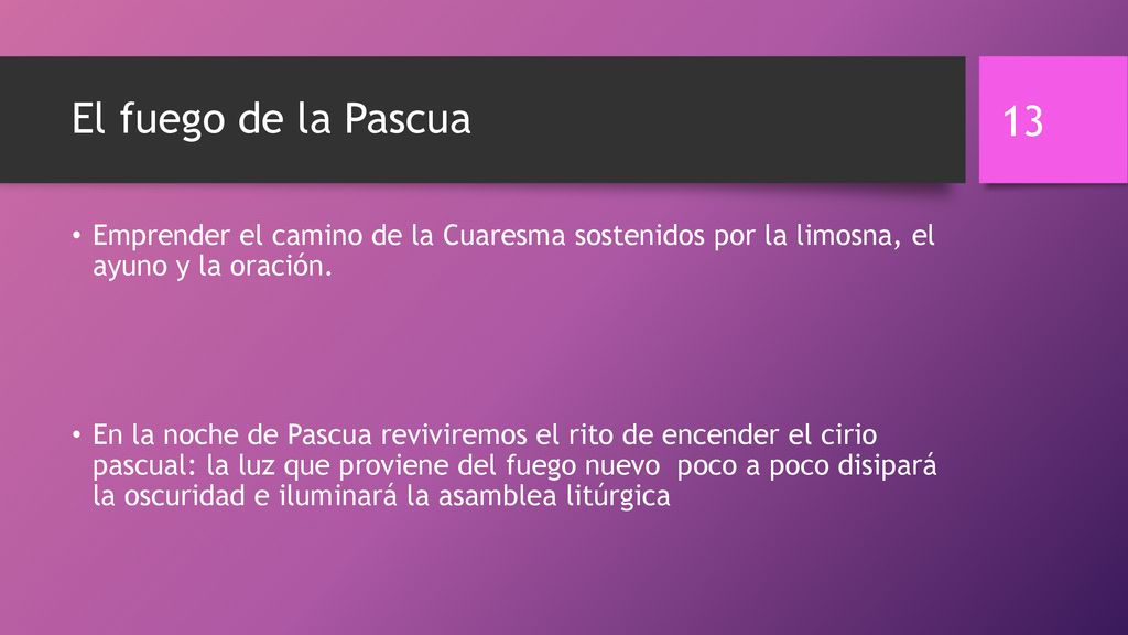 El fuego de la Pascua Emprender el camino de la Cuaresma sostenidos por la limosna, el ayuno y la oración.