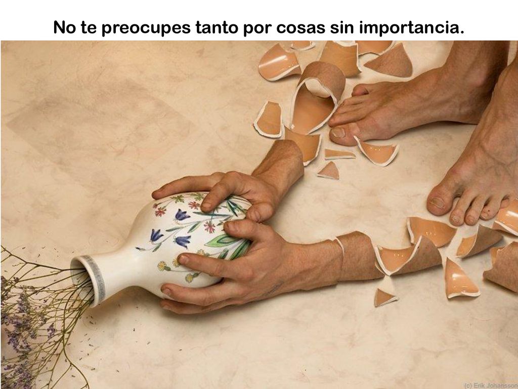 No te preocupes tanto por cosas sin importancia.