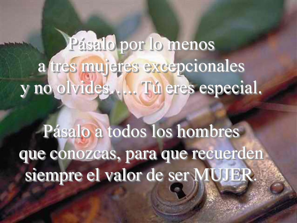 Pásalo por lo menos a tres mujeres excepcionales y no olvides…