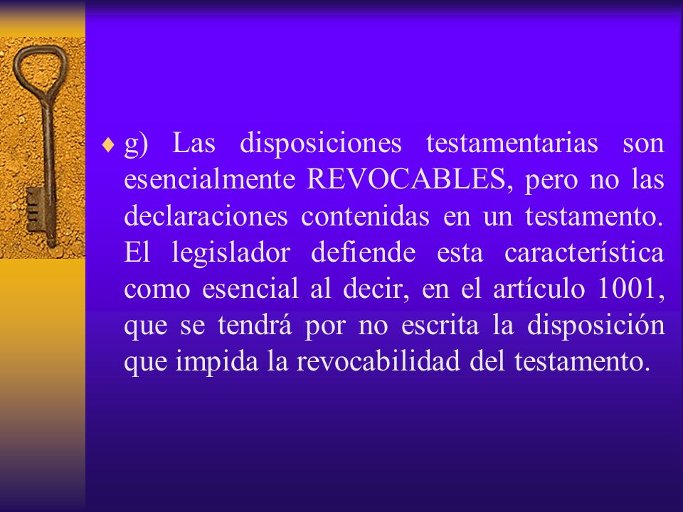 g) Las disposiciones testamentarias son esencialmente REVOCABLES, pero no las declaraciones contenidas en un testamento.