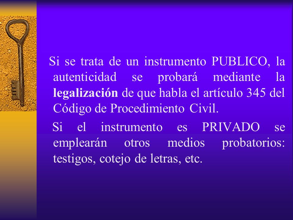 Si se trata de un instrumento PUBLICO, la autenticidad se probará mediante la legalización de que habla el artículo 345 del Código de Procedimiento Civil.