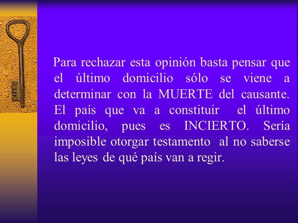 Para rechazar esta opinión basta pensar que el último domicilio sólo se viene a determinar con la MUERTE del causante.