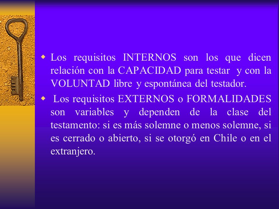 Los requisitos INTERNOS son los que dicen relación con la CAPACIDAD para testar y con la VOLUNTAD libre y espontánea del testador.