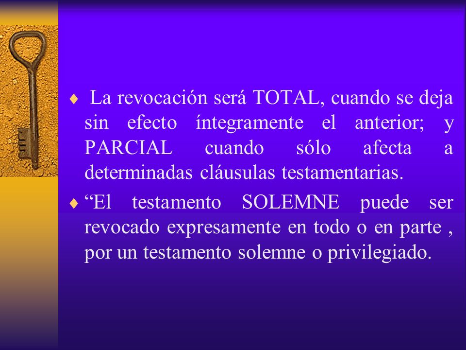 La revocación será TOTAL, cuando se deja sin efecto íntegramente el anterior; y PARCIAL cuando sólo afecta a determinadas cláusulas testamentarias.