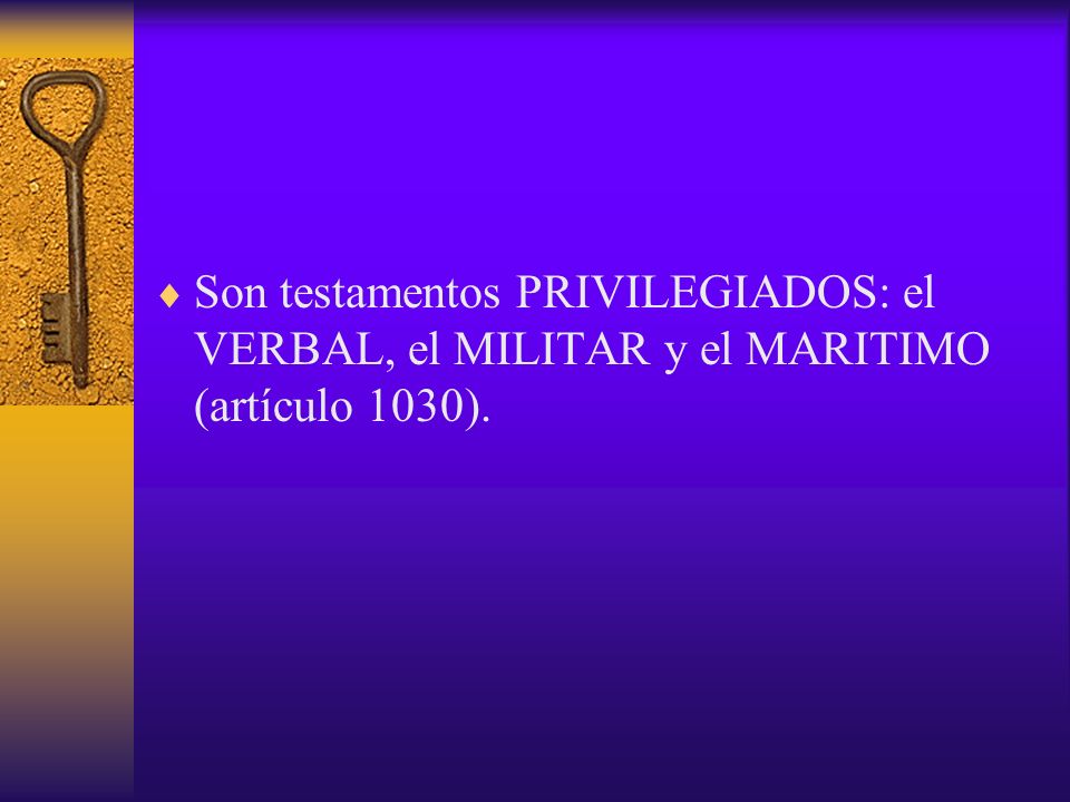 Son testamentos PRIVILEGIADOS: el VERBAL, el MILITAR y el MARITIMO (artículo 1030).