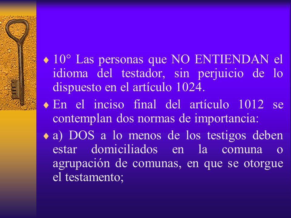 10° Las personas que NO ENTIENDAN el idioma del testador, sin perjuicio de lo dispuesto en el artículo 1024.