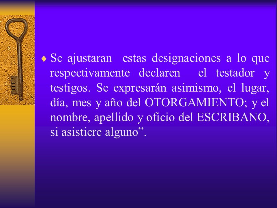Se ajustaran estas designaciones a lo que respectivamente declaren el testador y testigos.