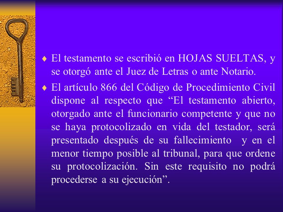 El testamento se escribió en HOJAS SUELTAS, y se otorgó ante el Juez de Letras o ante Notario.