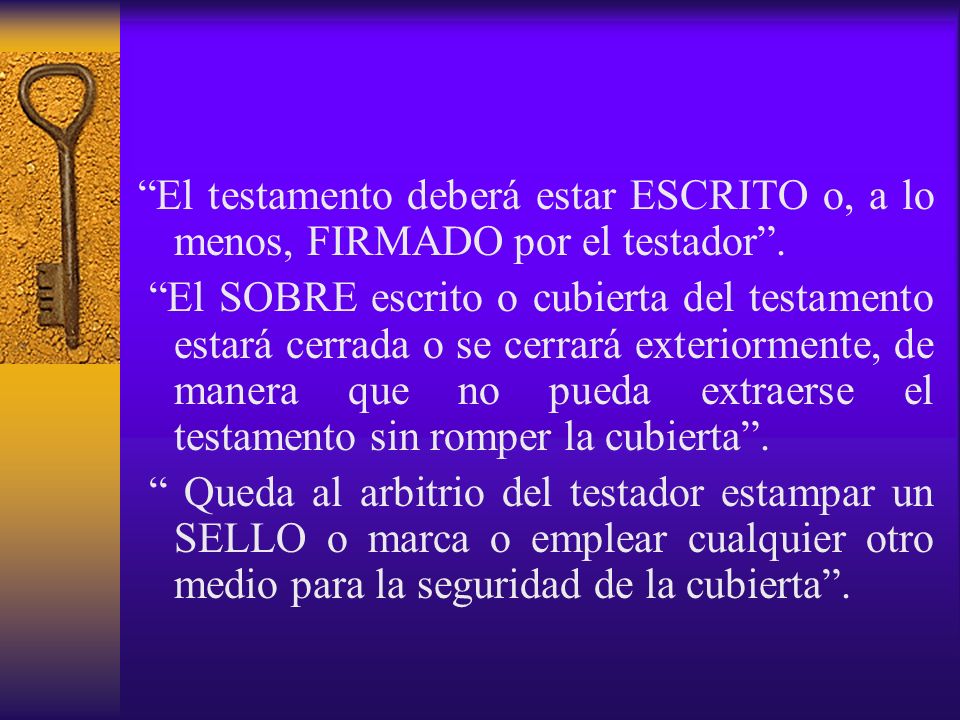 El testamento deberá estar ESCRITO o, a lo menos, FIRMADO por el testador .