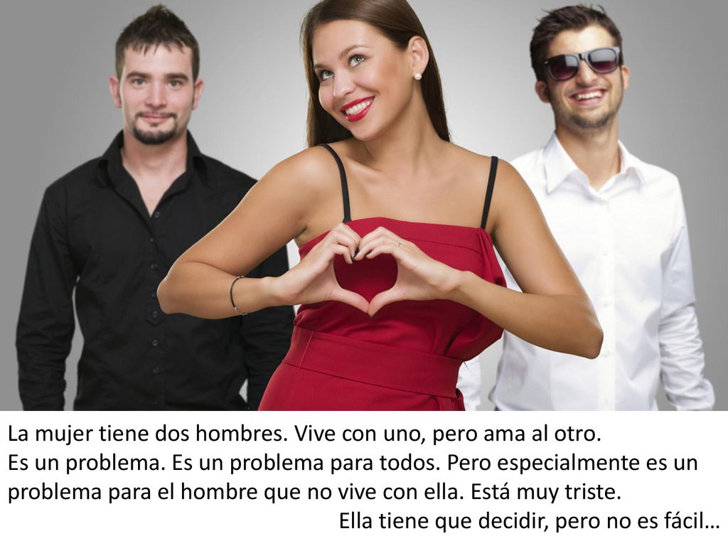 La mujer tiene dos hombres. Vive con uno, pero ama al otro.
