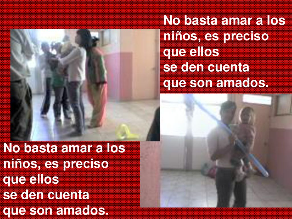 No basta amar a los niños, es preciso. que ellos. se den cuenta. que son amados. No basta amar a los.