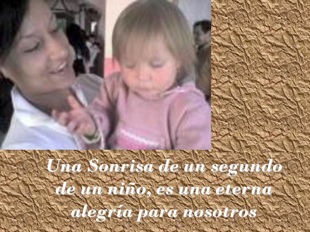 Una Sonrisa de un segundo de un niño, es una eterna alegría para nosotros