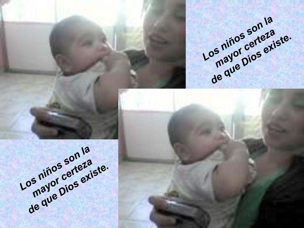 Los niños son la mayor certeza. de que Dios existe.