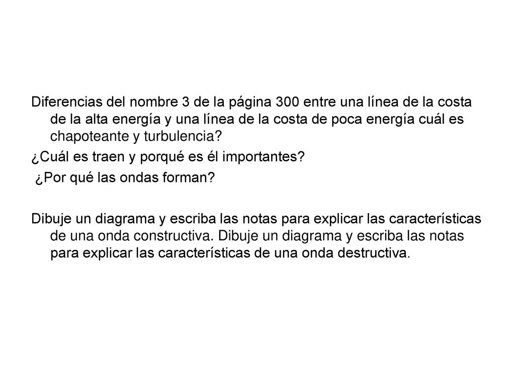Diferencias del nombre 3 de la página 300 entre una línea de la costa de la alta energía y una línea de la costa de poca energía cuál es chapoteante y turbulencia.