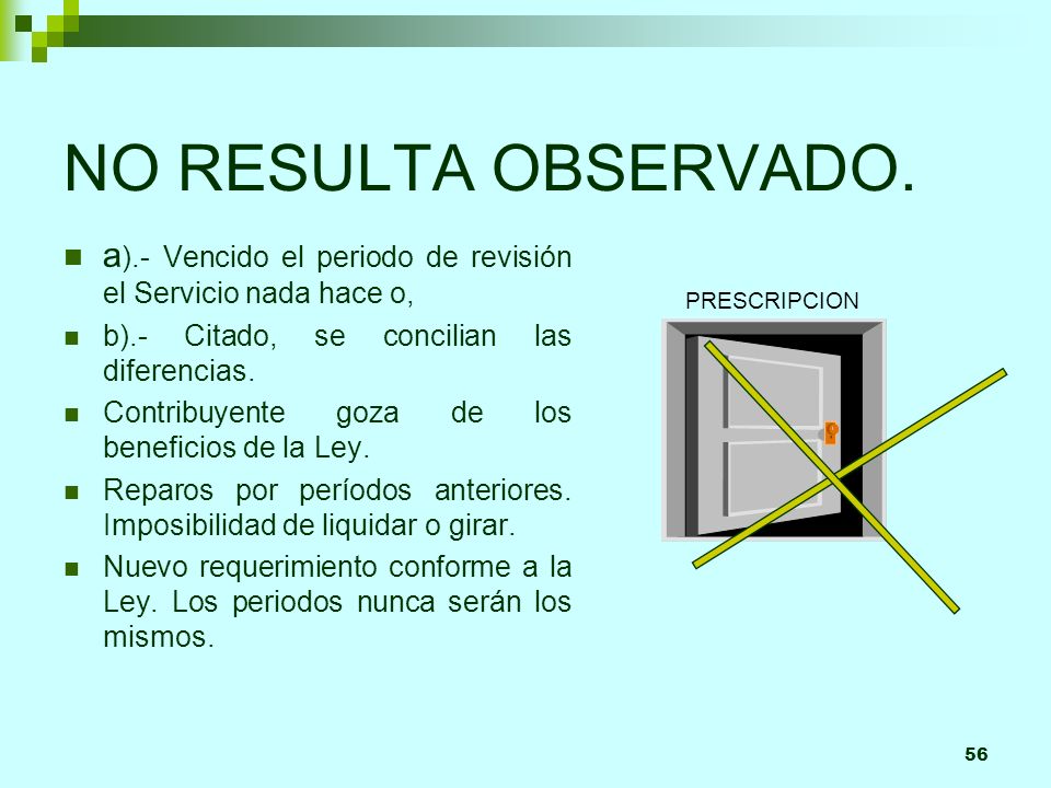 NO RESULTA OBSERVADO. a).- Vencido el periodo de revisión el Servicio nada hace o, b).- Citado, se concilian las diferencias.