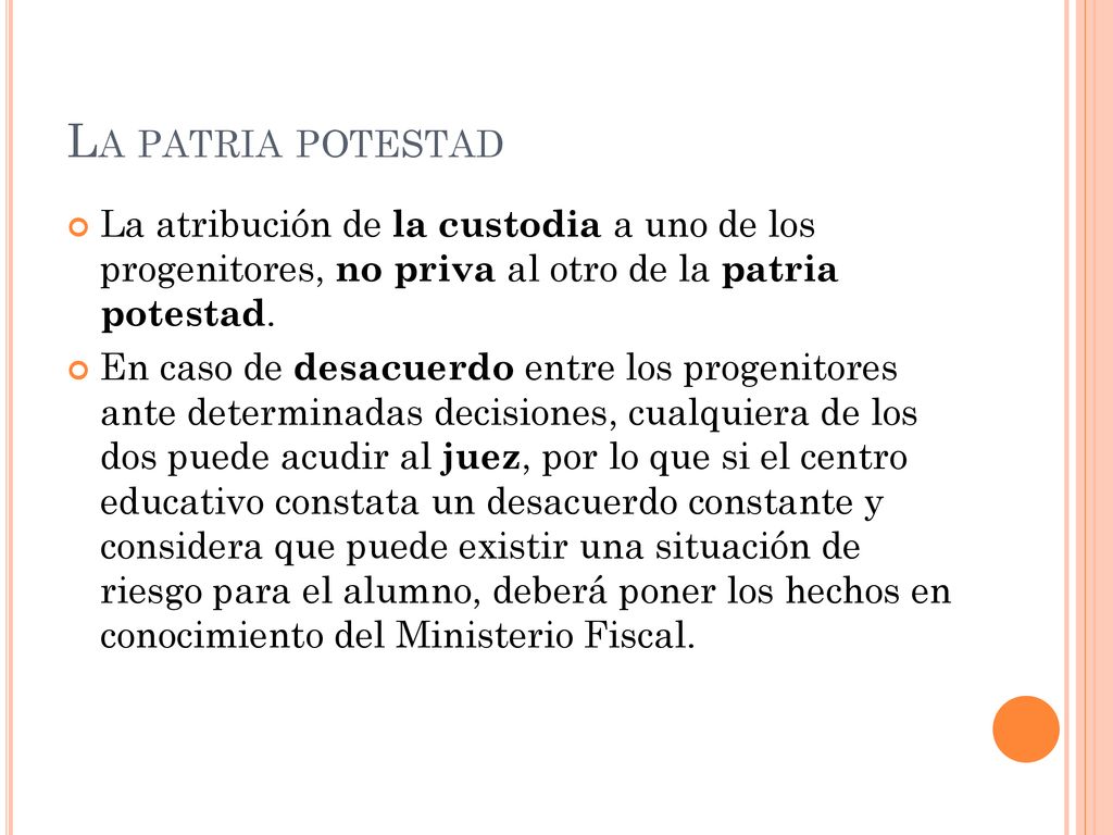 La patria potestad La atribución de la custodia a uno de los progenitores, no priva al otro de la patria potestad.