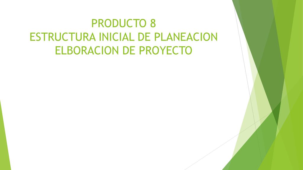 PRODUCTO 8 ESTRUCTURA INICIAL DE PLANEACION ELBORACION DE PROYECTO