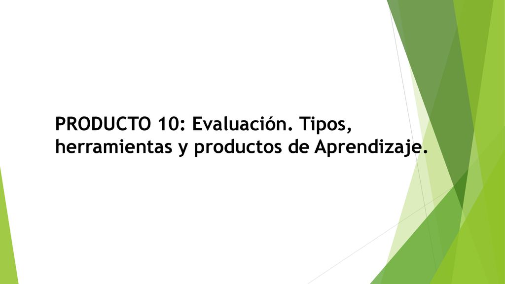 PRODUCTO 10: Evaluación. Tipos, herramientas y productos de Aprendizaje.