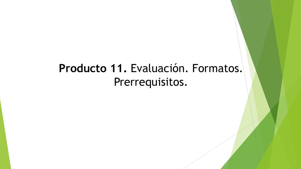 Producto 11. Evaluación. Formatos. Prerrequisitos.