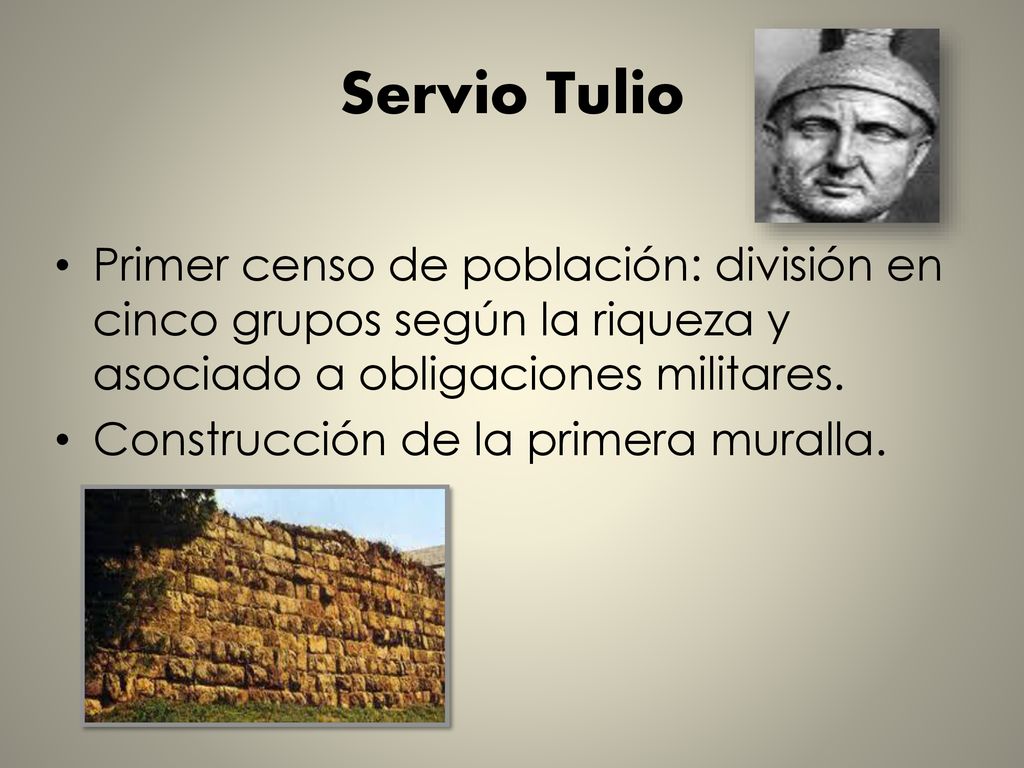 Servio Tulio Primer censo de población: división en cinco grupos según la riqueza y asociado a obligaciones militares.