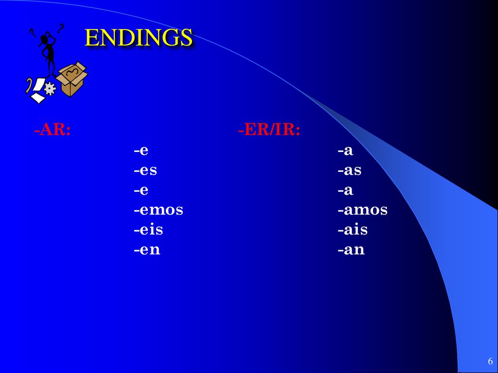 ENDINGS -AR: -e -es -emos -eis -en -ER/IR: -a -as -amos -ais -an
