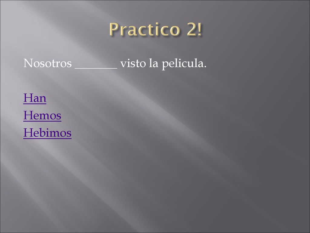 Practico 2! Nosotros _______ visto la pelicula. Han Hemos Hebimos