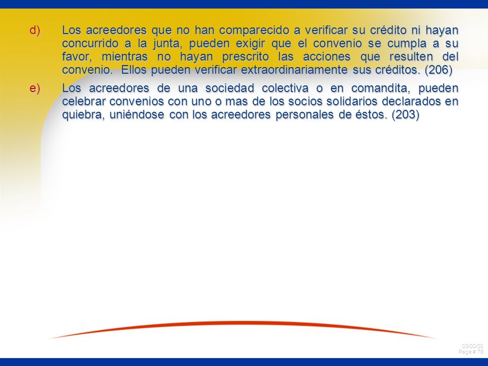 Los acreedores que no han comparecido a verificar su crédito ni hayan concurrido a la junta, pueden exigir que el convenio se cumpla a su favor, mientras no hayan prescrito las acciones que resulten del convenio. Ellos pueden verificar extraordinariamente sus créditos. (206)