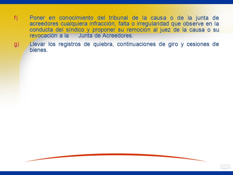 Poner en conocimiento del tribunal de la causa o de la junta de acreedores cualquiera infracción, falta o irregularidad que observe en la conducta del síndico y proponer su remoción al juez de la causa o su revocación a la Junta de Acreedores.