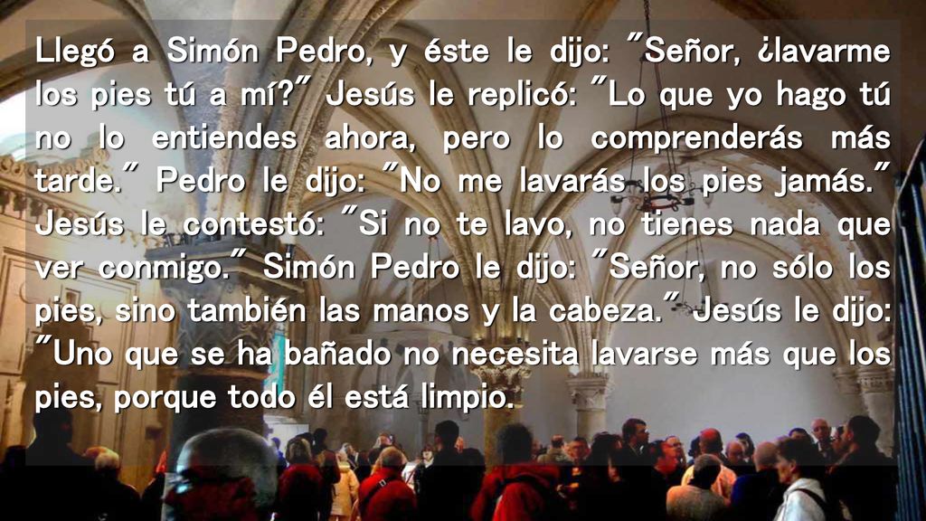 Llegó a Simón Pedro, y éste le dijo: Señor, ¿lavarme los pies tú a mí