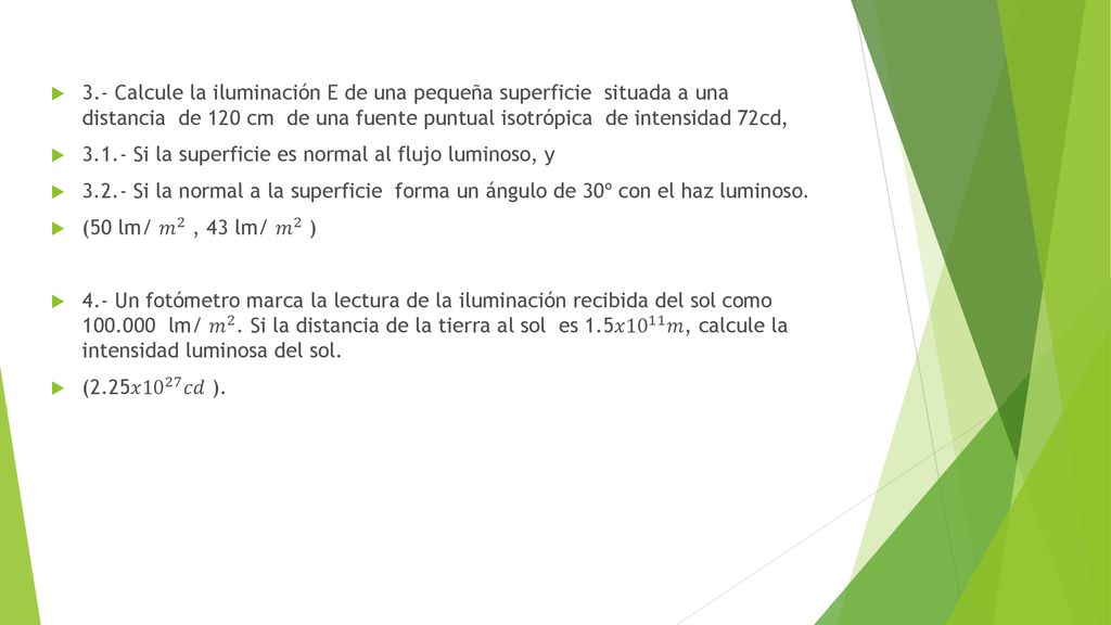3.- Calcule la iluminación E de una pequeña superficie situada a una distancia de 120 cm de una fuente puntual isotrópica de intensidad 72cd,