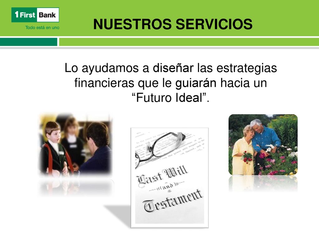 NUESTROS SERVICIOS Lo ayudamos a diseñar las estrategias financieras que le guiarán hacia un Futuro Ideal .