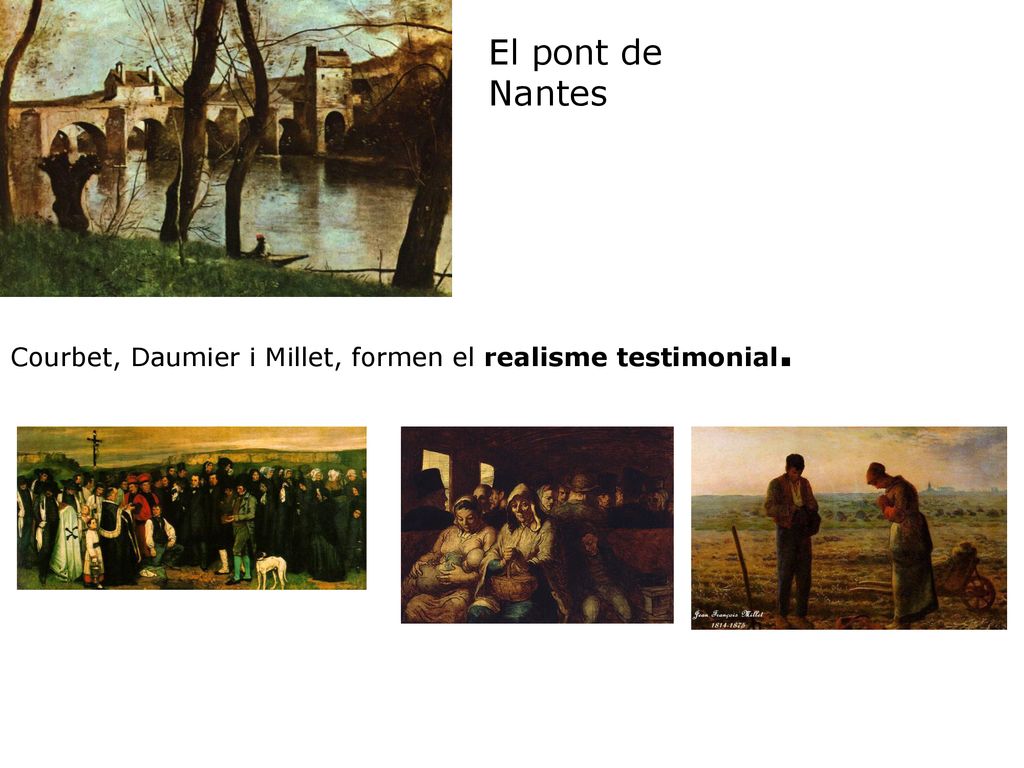 El pont de Nantes Courbet, Daumier i Millet, formen el realisme testimonial.