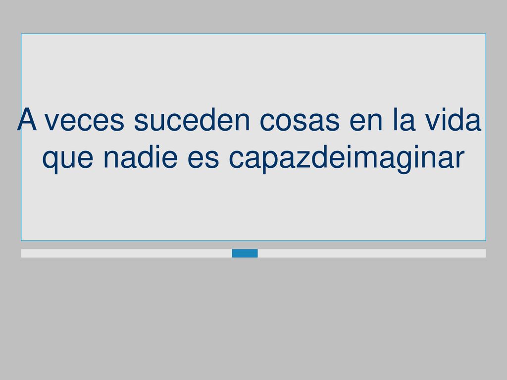 A veces suceden cosas en la vida que nadie es capazdeimaginar