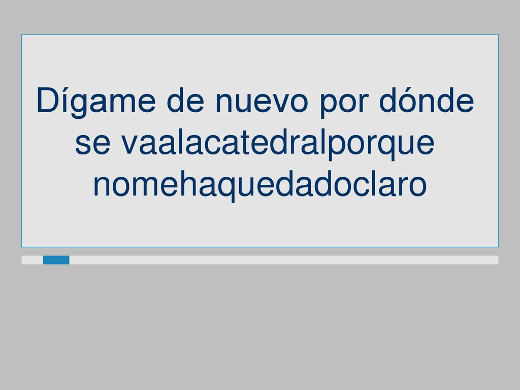 Dígame de nuevo por dónde se vaalacatedralporque nomehaquedadoclaro