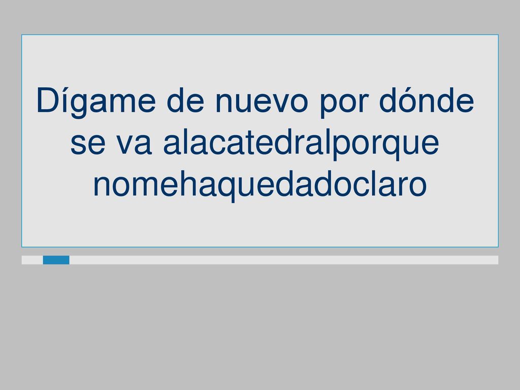 Dígame de nuevo por dónde se va alacatedralporque nomehaquedadoclaro