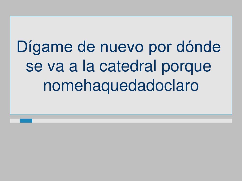 Dígame de nuevo por dónde se va a la catedral porque