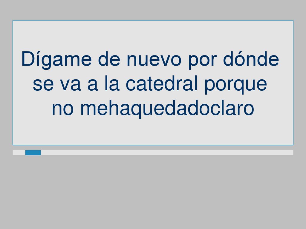 Dígame de nuevo por dónde se va a la catedral porque