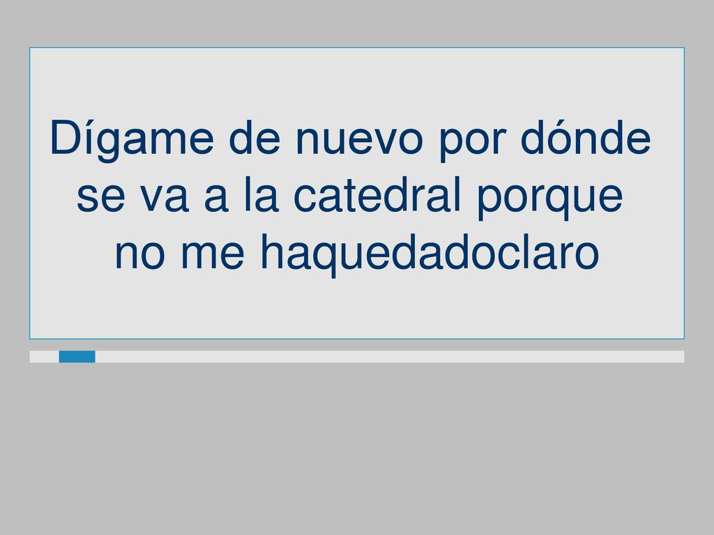 Dígame de nuevo por dónde se va a la catedral porque
