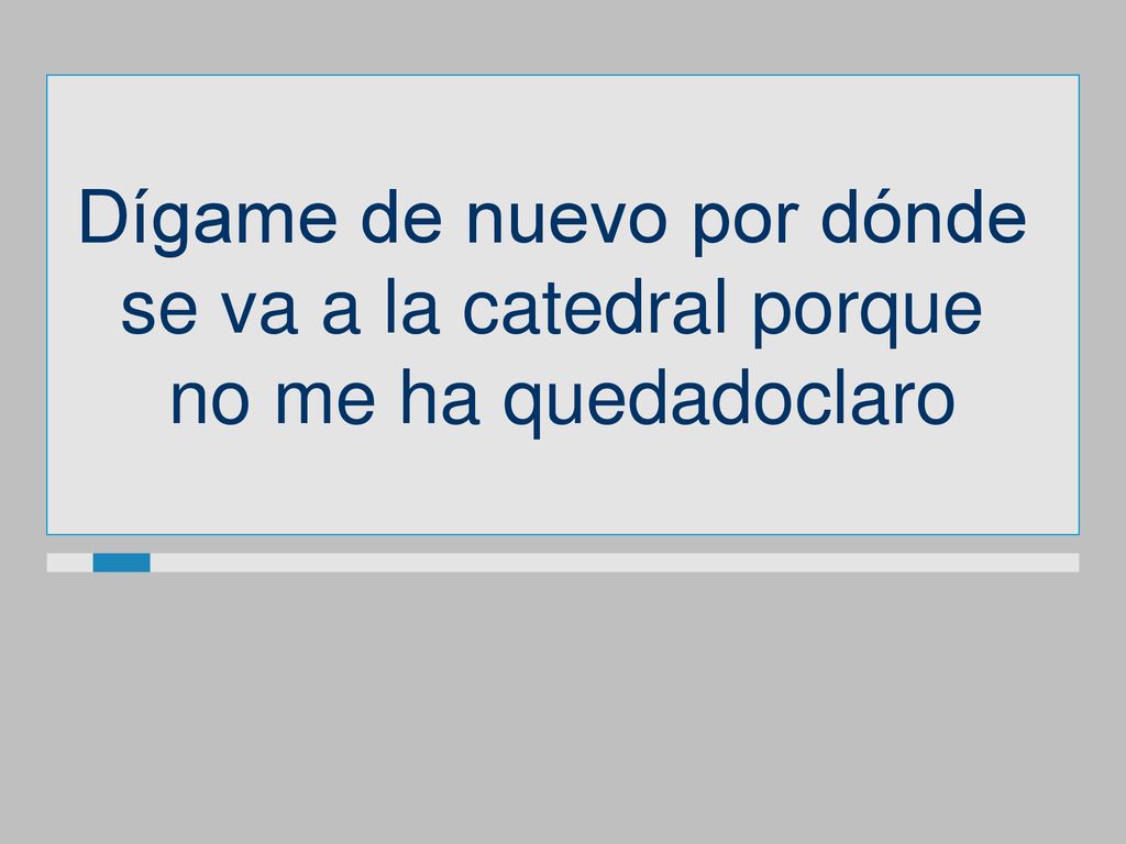 Dígame de nuevo por dónde se va a la catedral porque