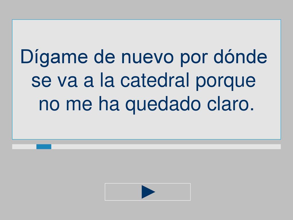 Dígame de nuevo por dónde se va a la catedral porque