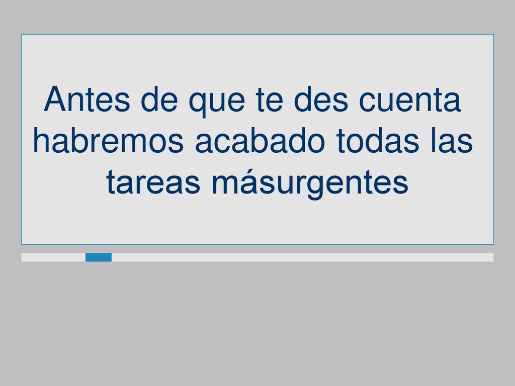 Antes de que te des cuenta habremos acabado todas las