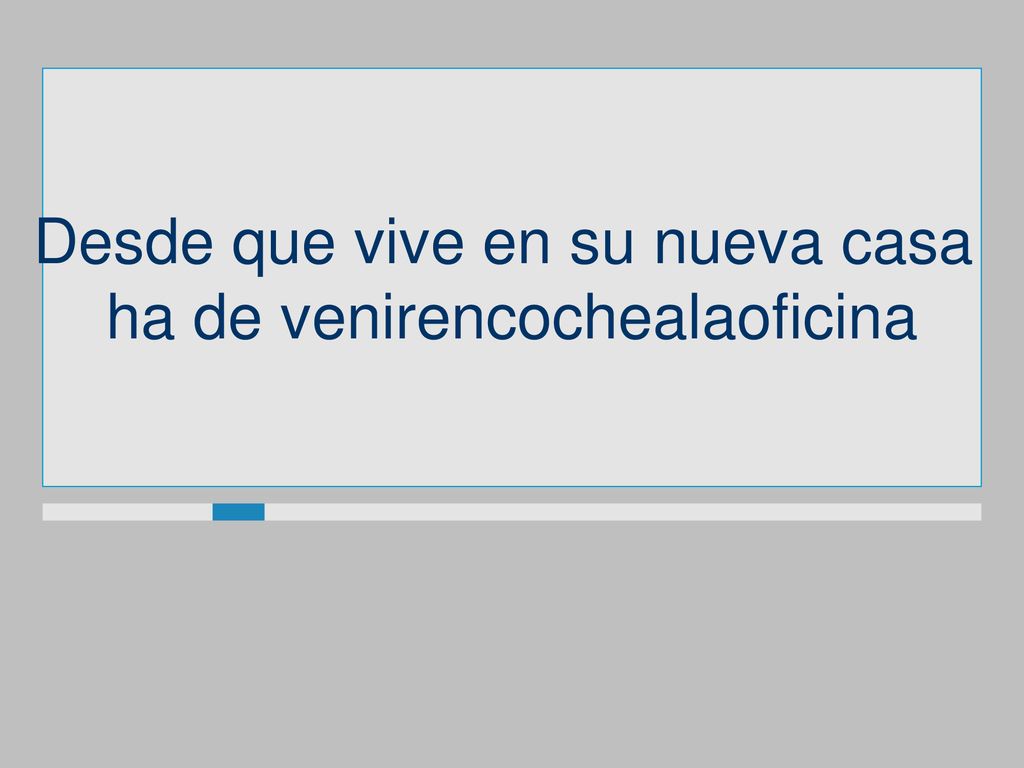 Desde que vive en su nueva casa ha de venirencochealaoficina