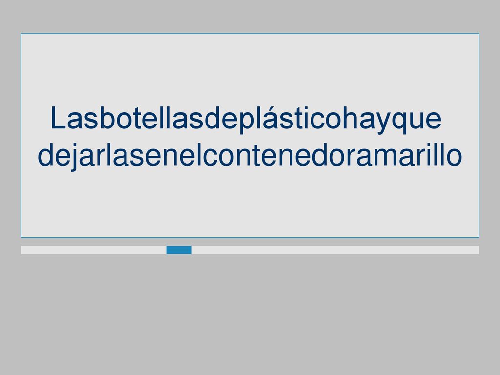 Lasbotellasdeplásticohayque dejarlasenelcontenedoramarillo